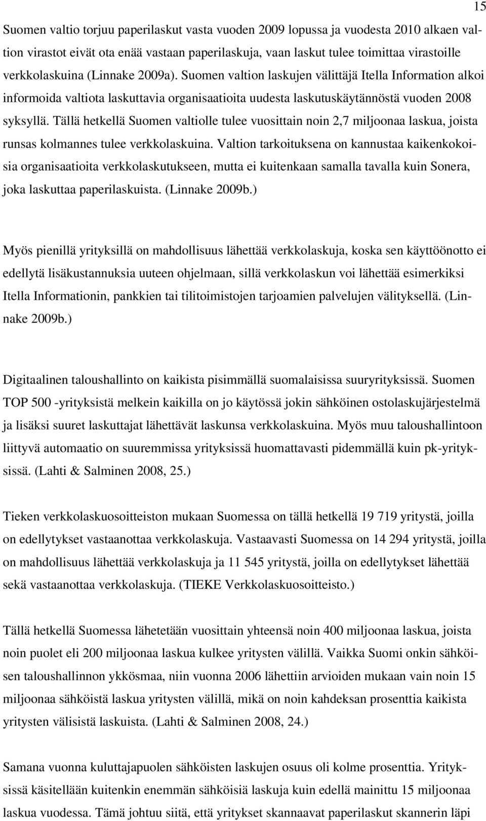 Tällä hetkellä Suomen valtiolle tulee vuosittain noin 2,7 miljoonaa laskua, joista runsas kolmannes tulee verkkolaskuina.