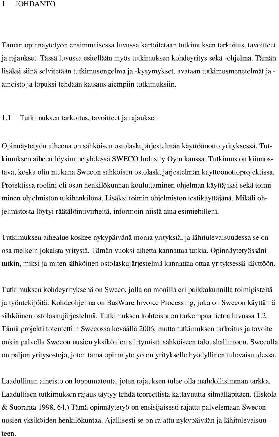 1 Tutkimuksen tarkoitus, tavoitteet ja rajaukset Opinnäytetyön aiheena on sähköisen ostolaskujärjestelmän käyttöönotto yrityksessä. Tutkimuksen aiheen löysimme yhdessä SWECO Industry Oy:n kanssa.