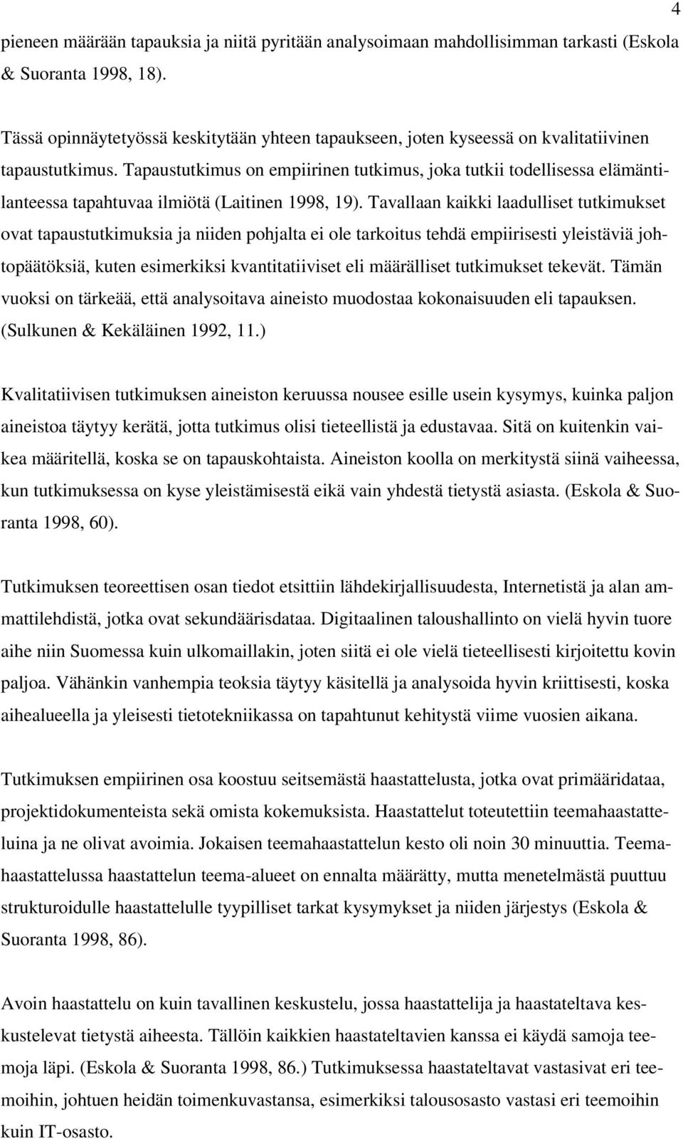 Tapaustutkimus on empiirinen tutkimus, joka tutkii todellisessa elämäntilanteessa tapahtuvaa ilmiötä (Laitinen 1998, 19).