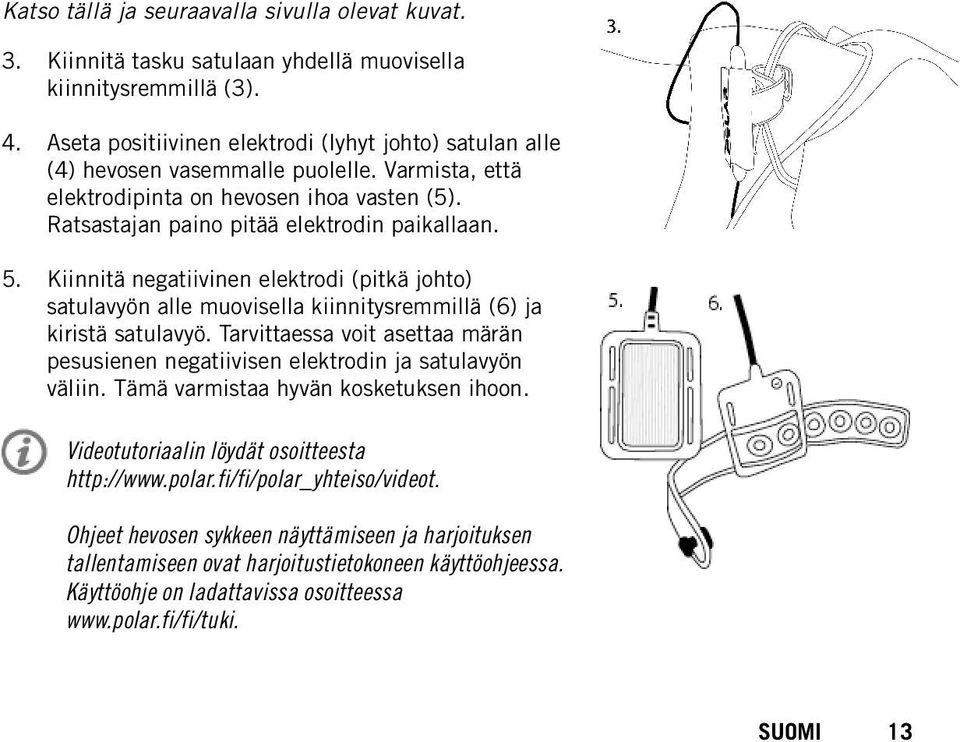 Kiinnitä negatiivinen elektrodi (pitkä johto) satulavyön alle muovisella kiinnitysremmillä (6) ja kiristä satulavyö.