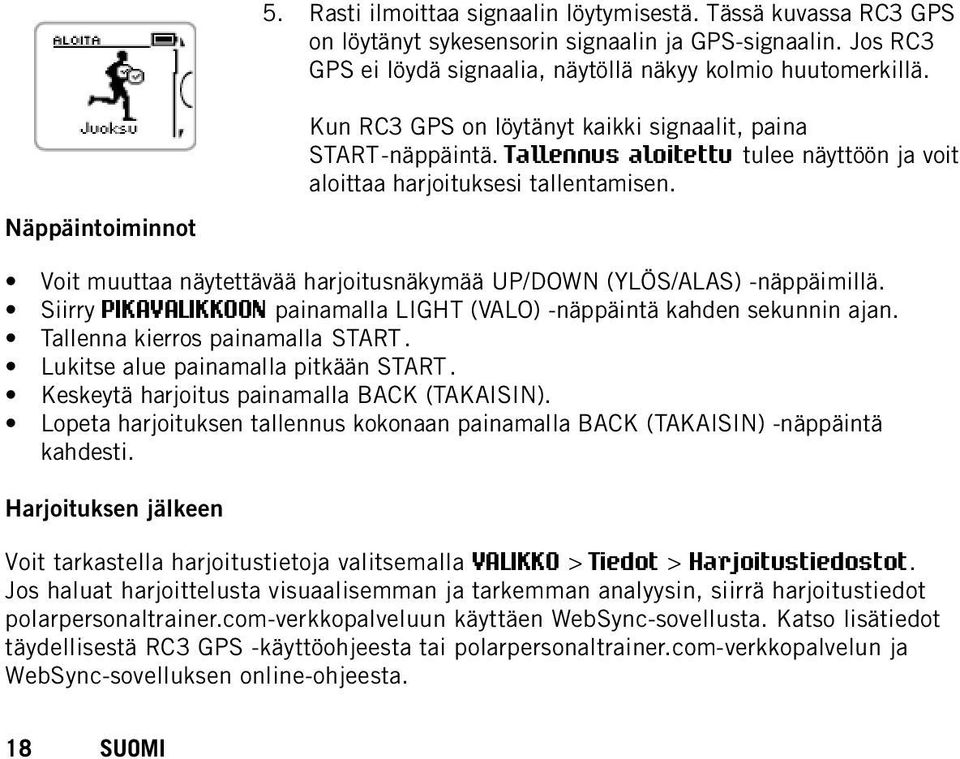 Näppäintoiminnot Voit muuttaa näytettävää harjoitusnäkymää UP/DOWN (YLÖS/ALAS) -näppäimillä. Siirry PIKAVALIKKOON painamalla LIGHT (VALO) -näppäintä kahden sekunnin ajan.