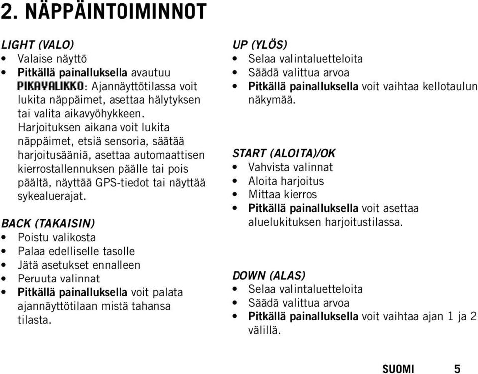 BACK (TAKAISIN) Poistu valikosta Palaa edelliselle tasolle Jätä asetukset ennalleen Peruuta valinnat Pitkällä painalluksella voit palata ajannäyttötilaan mistä tahansa tilasta.