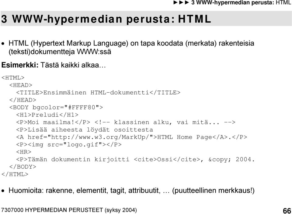 -- klassinen alku, vai mitä... --> <P>Lisää aiheesta löydät osoittesta <A href="http://www.w3.org/markup/">html Home Page</A>.</P> <P><img src="logo.