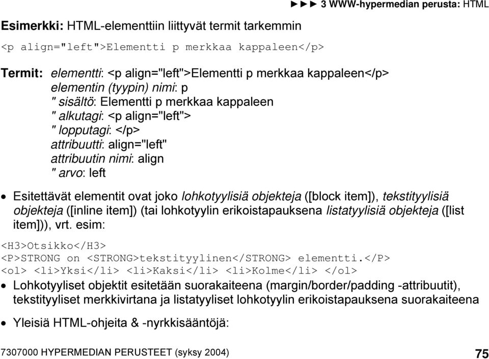 elementit ovat joko lohkotyylisiä objekteja ([block item]), tekstityylisiä objekteja ([inline item]) (tai lohkotyylin erikoistapauksena listatyylisiä objekteja ([list item])), vrt.