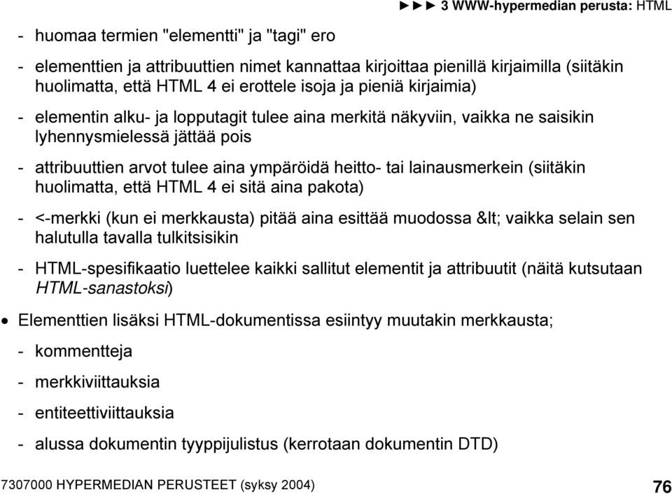 että HTML 4 ei sitä aina pakota) - <-merkki (kun ei merkkausta) pitää aina esittää muodossa < vaikka selain sen halutulla tavalla tulkitsisikin - HTML-spesifikaatio luettelee kaikki sallitut