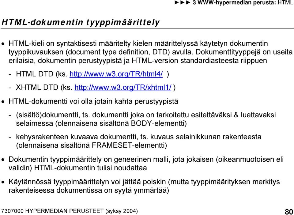 org/tr/html4/ ) - XHTML DTD (ks. http://www.w3.org/tr/xhtml1/ ) HTML-dokumentti voi olla jotain kahta perustyypistä - (sisältö)dokumentti, ts.