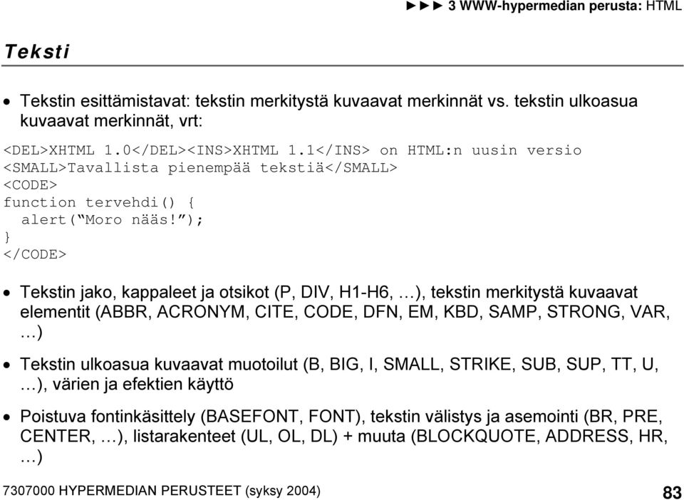 ); } </CODE> Tekstin jako, kappaleet ja otsikot (P, DIV, H1-H6, ), tekstin merkitystä kuvaavat elementit (ABBR, ACRONYM, CITE, CODE, DFN, EM, KBD, SAMP, STRONG, VAR, ) Tekstin ulkoasua