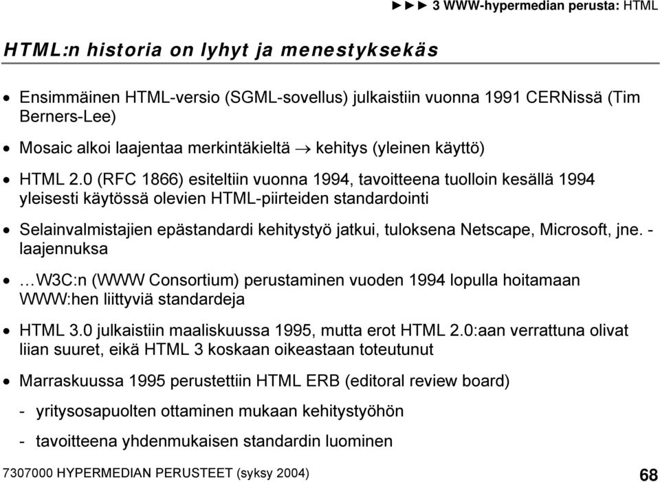 0 (RFC 1866) esiteltiin vuonna 1994, tavoitteena tuolloin kesällä 1994 yleisesti käytössä olevien HTML-piirteiden standardointi Selainvalmistajien epästandardi kehitystyö jatkui, tuloksena Netscape,