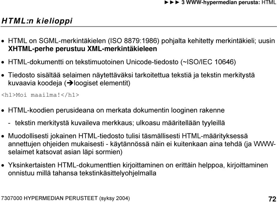 </h1> HTML-koodien perusideana on merkata dokumentin looginen rakenne - tekstin merkitystä kuvaileva merkkaus; ulkoasu määritellään tyyleillä Muodollisesti jokainen HTML-tiedosto tulisi täsmällisesti