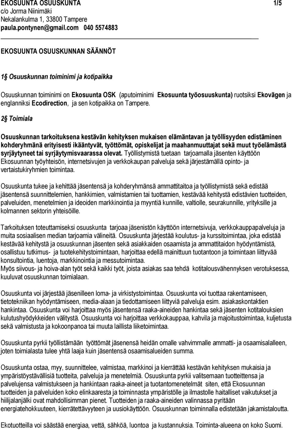 2 Toimiala Osuuskunnan tarkoituksena kestävän kehityksen mukaisen elämäntavan ja työllisyyden edistäminen kohderyhmänä erityisesti ikääntyvät, työttömät, opiskelijat ja maahanmuuttajat sekä muut