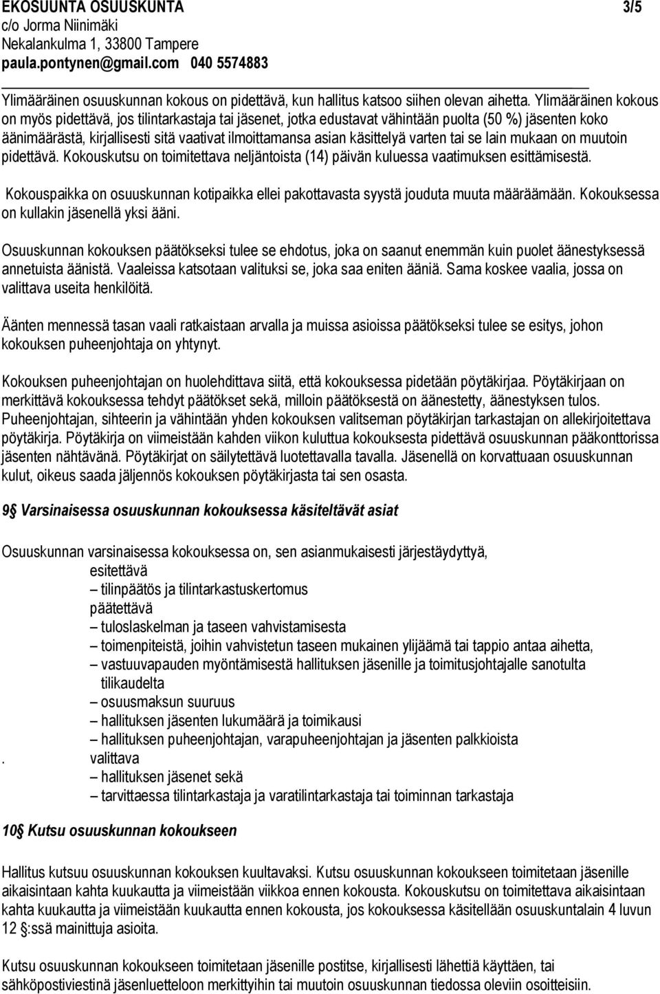 varten tai se lain mukaan on muutoin pidettävä. Kokouskutsu on toimitettava neljäntoista (14) päivän kuluessa vaatimuksen esittämisestä.