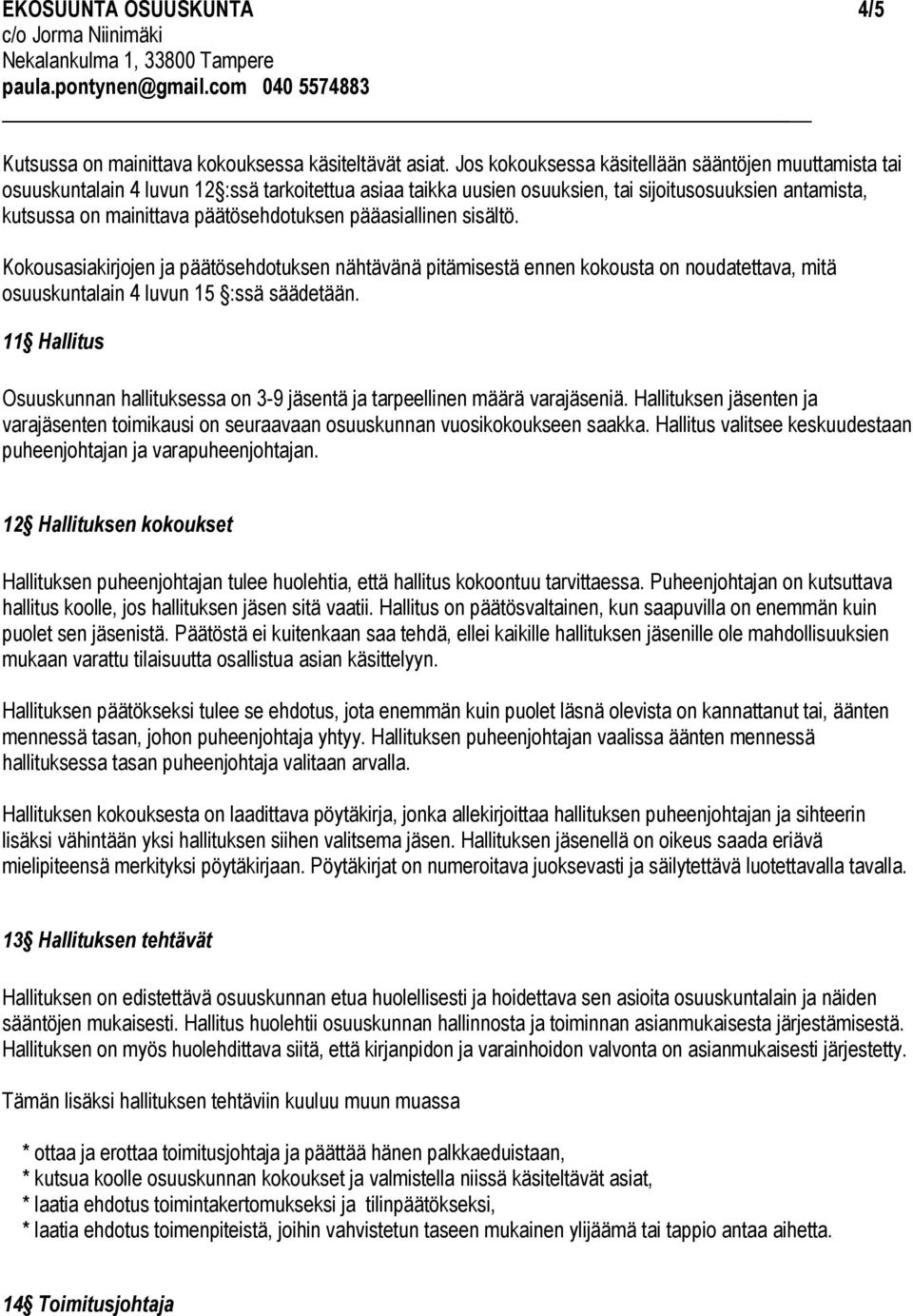 päätösehdotuksen pääasiallinen sisältö. Kokousasiakirjojen ja päätösehdotuksen nähtävänä pitämisestä ennen kokousta on noudatettava, mitä osuuskuntalain 4 luvun 15 :ssä säädetään.