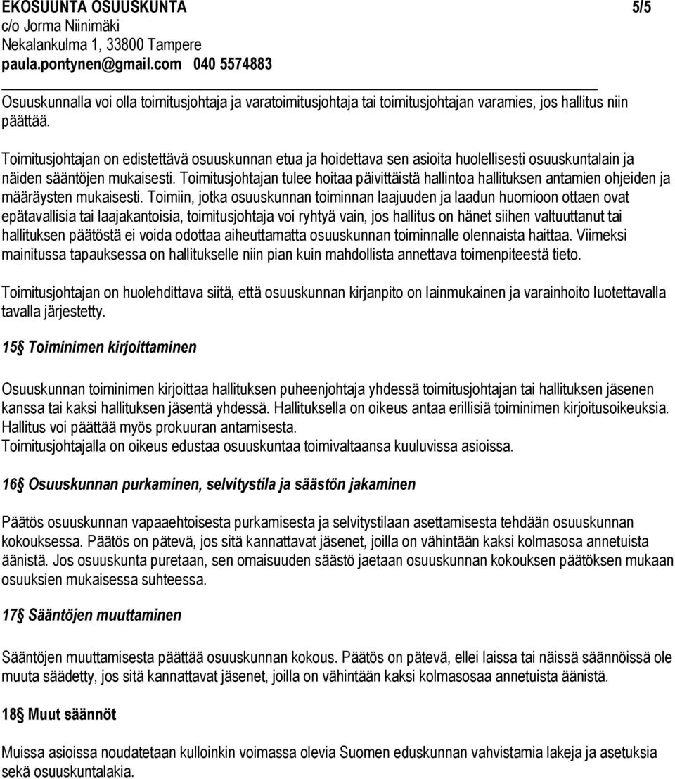 Toimitusjohtajan tulee hoitaa päivittäistä hallintoa hallituksen antamien ohjeiden ja määräysten mukaisesti.