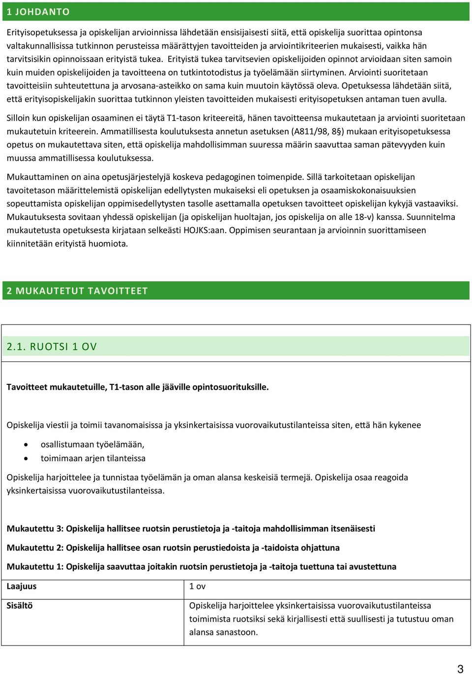 Erityistä tukea tarvitsevien opiskelijoiden opinnot arvioidaan siten samoin kuin muiden opiskelijoiden ja tavoitteena on tutkintotodistus ja työelämään siirtyminen.