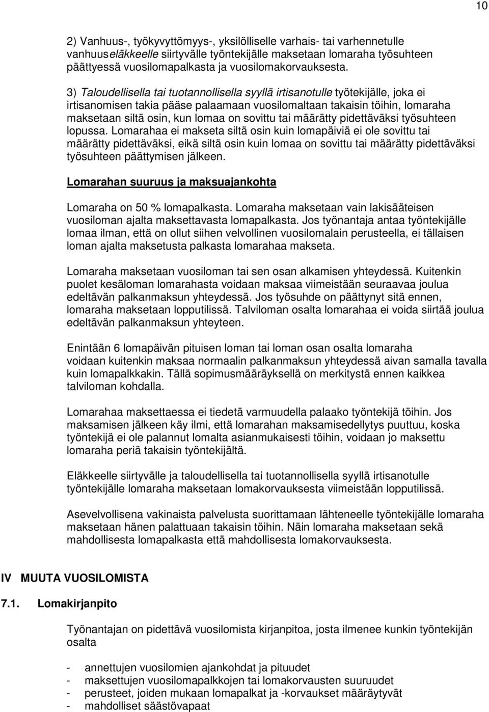 3) Taloudellisella tai tuotannollisella syyllä irtisanotulle työtekijälle, joka ei irtisanomisen takia pääse palaamaan vuosilomaltaan takaisin töihin, lomaraha maksetaan siltä osin, kun lomaa on