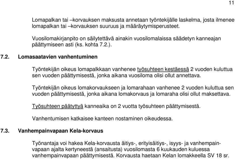 ). 7.2. Lomasaatavien vanhentuminen Työntekijän oikeus lomapalkkaan vanhenee työsuhteen kestäessä 2 vuoden kuluttua sen vuoden päättymisestä, jonka aikana vuosiloma olisi ollut annettava.