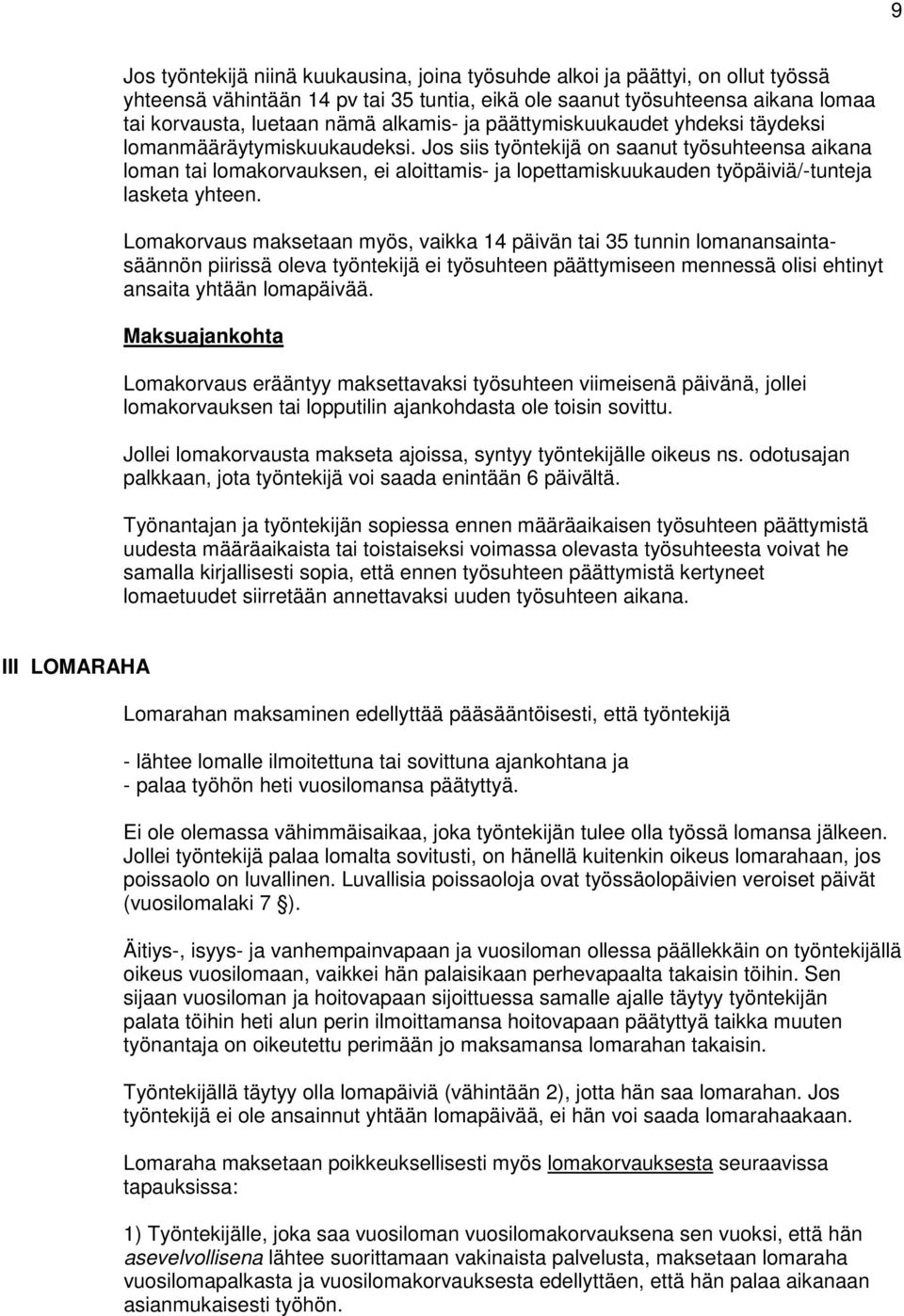 Jos siis työntekijä on saanut työsuhteensa aikana loman tai lomakorvauksen, ei aloittamis- ja lopettamiskuukauden työpäiviä/-tunteja lasketa yhteen.