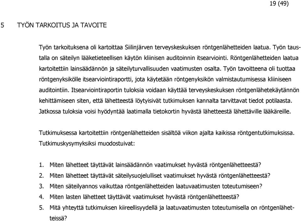 Työn tavoitteena oli tuottaa röntgenyksikölle itsearviointiraportti, jota käytetään röntgenyksikön valmistautumisessa kliiniseen auditointiin.