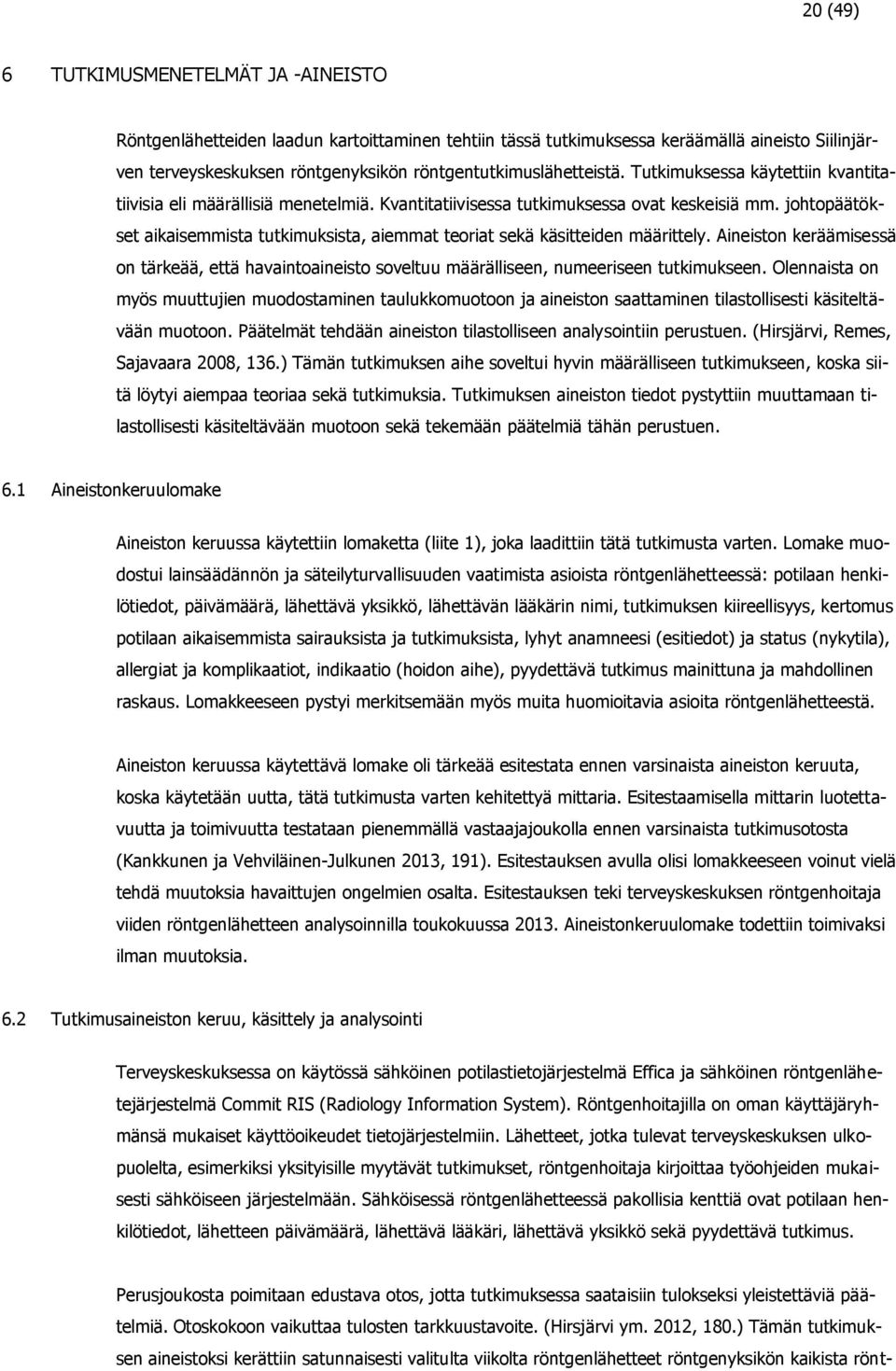 johtopäätökset aikaisemmista tutkimuksista, aiemmat teoriat sekä käsitteiden määrittely. Aineiston keräämisessä on tärkeää, että havaintoaineisto soveltuu määrälliseen, numeeriseen tutkimukseen.