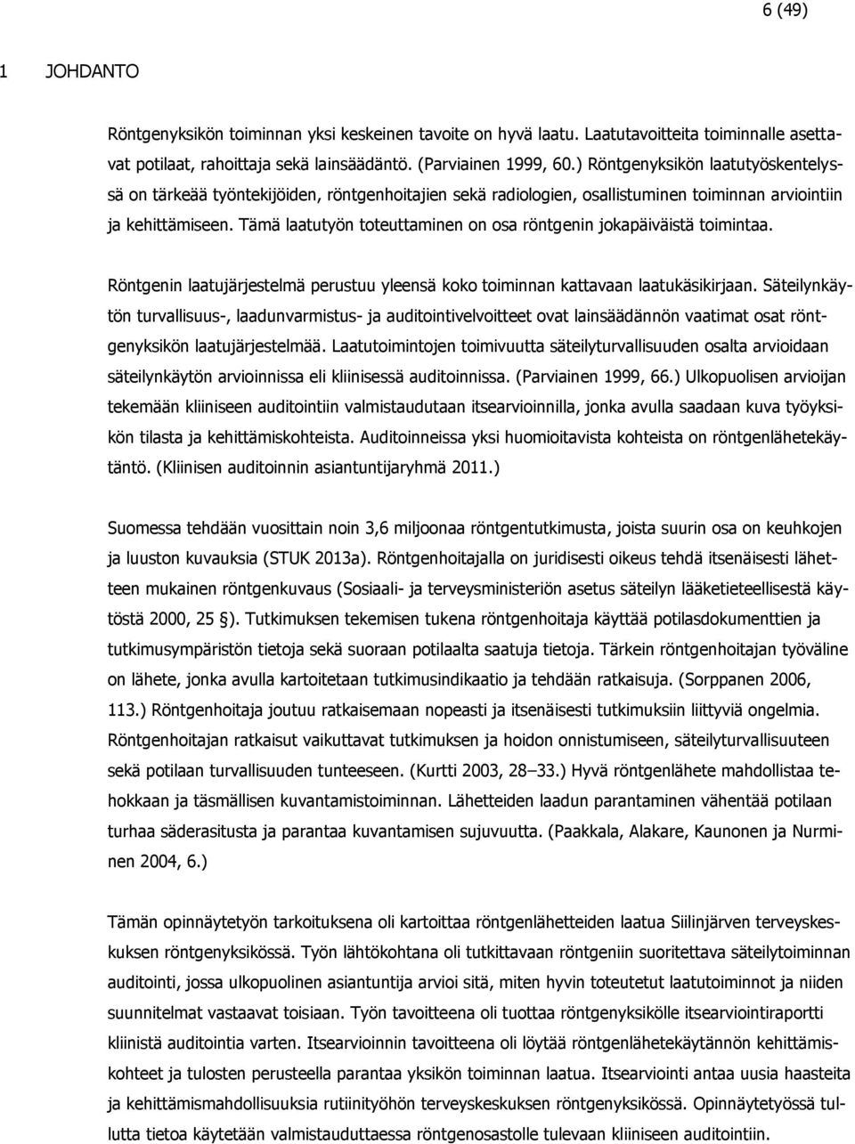 Tämä laatutyön toteuttaminen on osa röntgenin jokapäiväistä toimintaa. Röntgenin laatujärjestelmä perustuu yleensä koko toiminnan kattavaan laatukäsikirjaan.