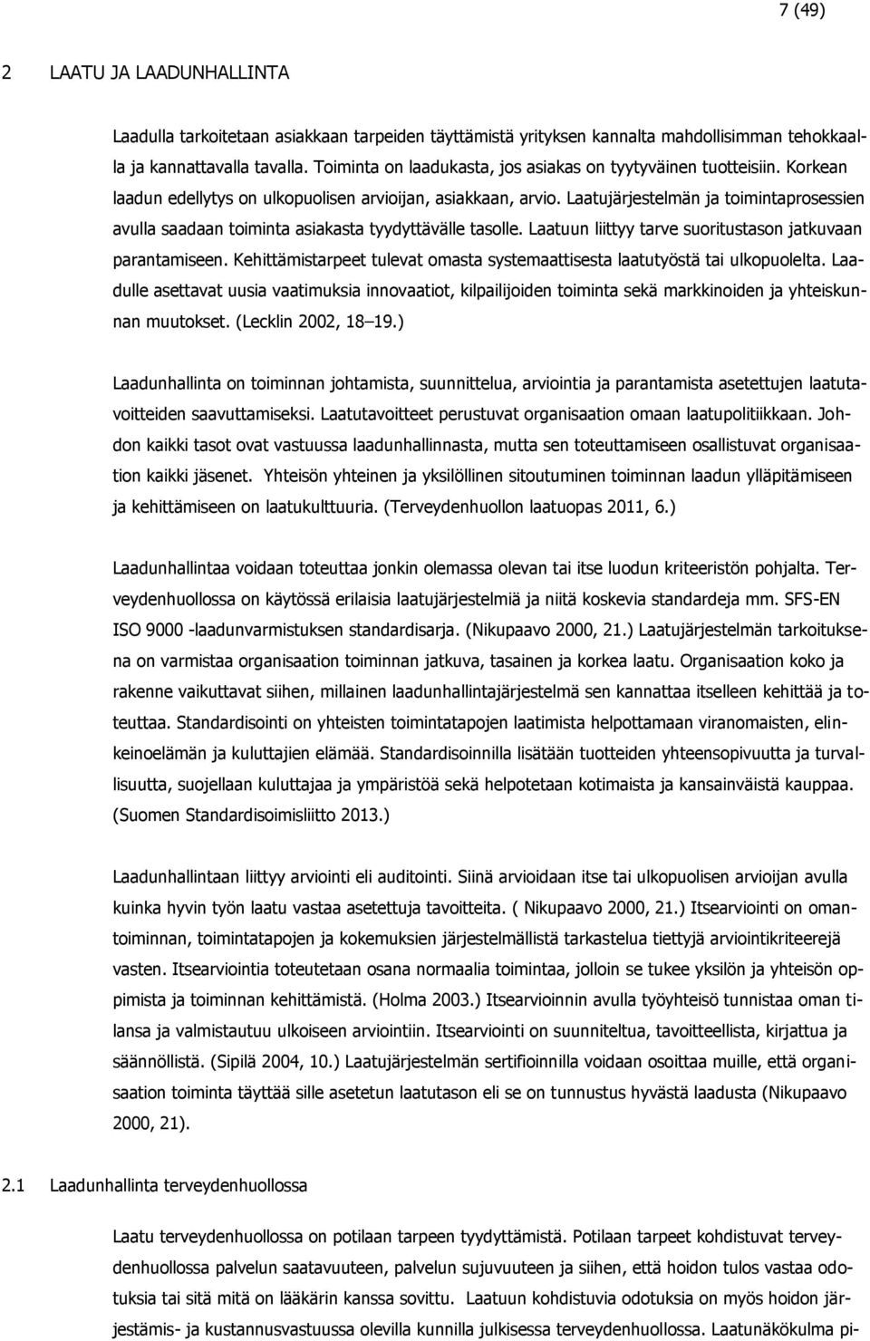 Laatujärjestelmän ja toimintaprosessien avulla saadaan toiminta asiakasta tyydyttävälle tasolle. Laatuun liittyy tarve suoritustason jatkuvaan parantamiseen.