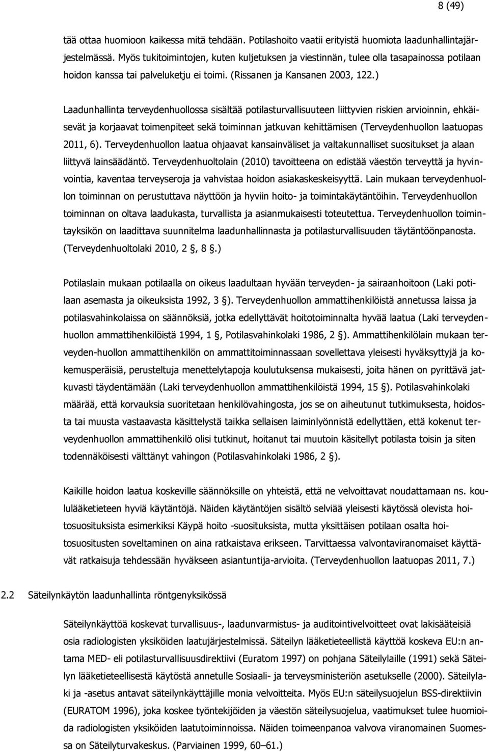 ) Laadunhallinta terveydenhuollossa sisältää potilasturvallisuuteen liittyvien riskien arvioinnin, ehkäisevät ja korjaavat toimenpiteet sekä toiminnan jatkuvan kehittämisen (Terveydenhuollon
