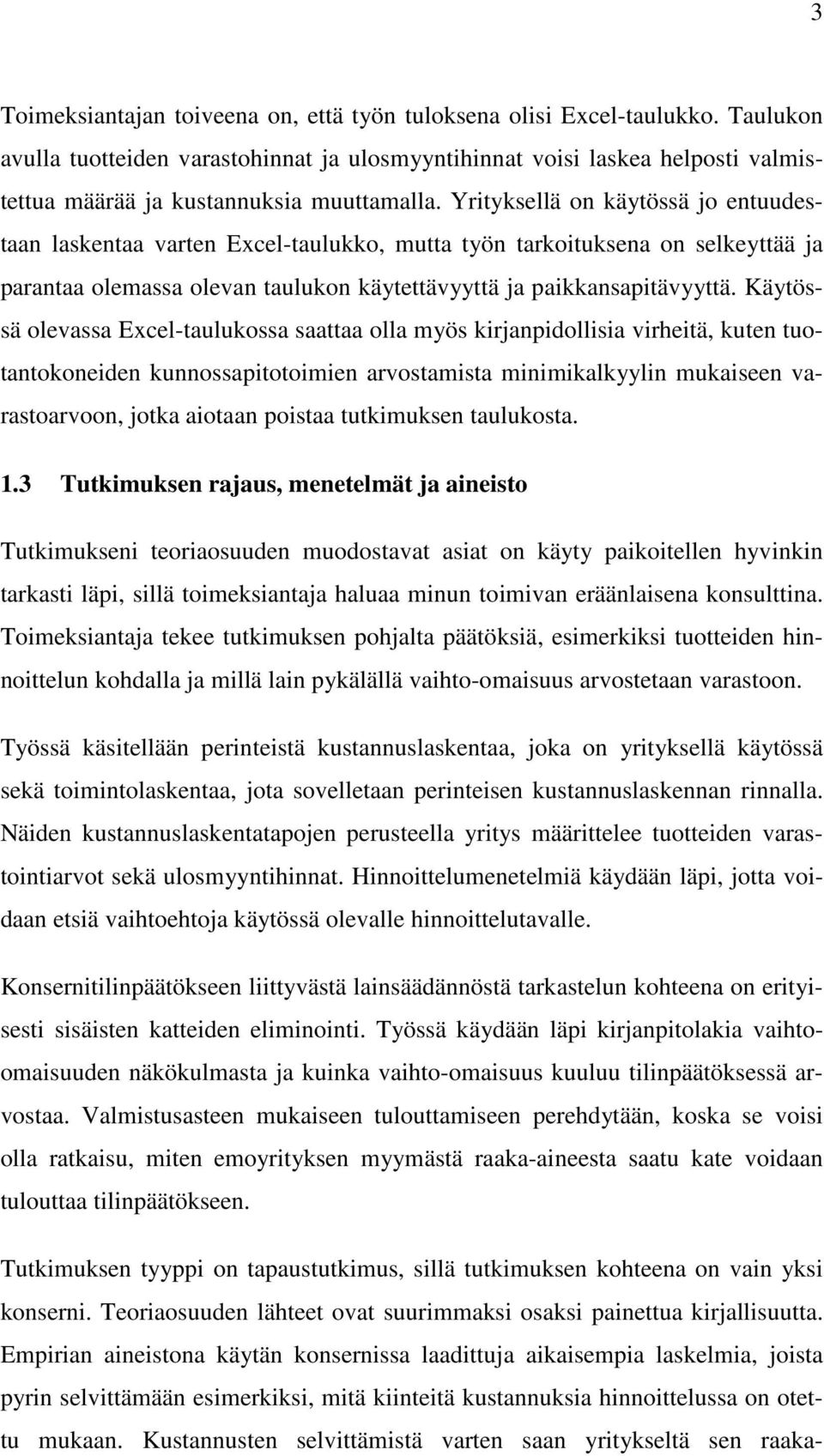 Yrityksellä on käytössä jo entuudestaan laskentaa varten Excel-taulukko, mutta työn tarkoituksena on selkeyttää ja parantaa olemassa olevan taulukon käytettävyyttä ja paikkansapitävyyttä.
