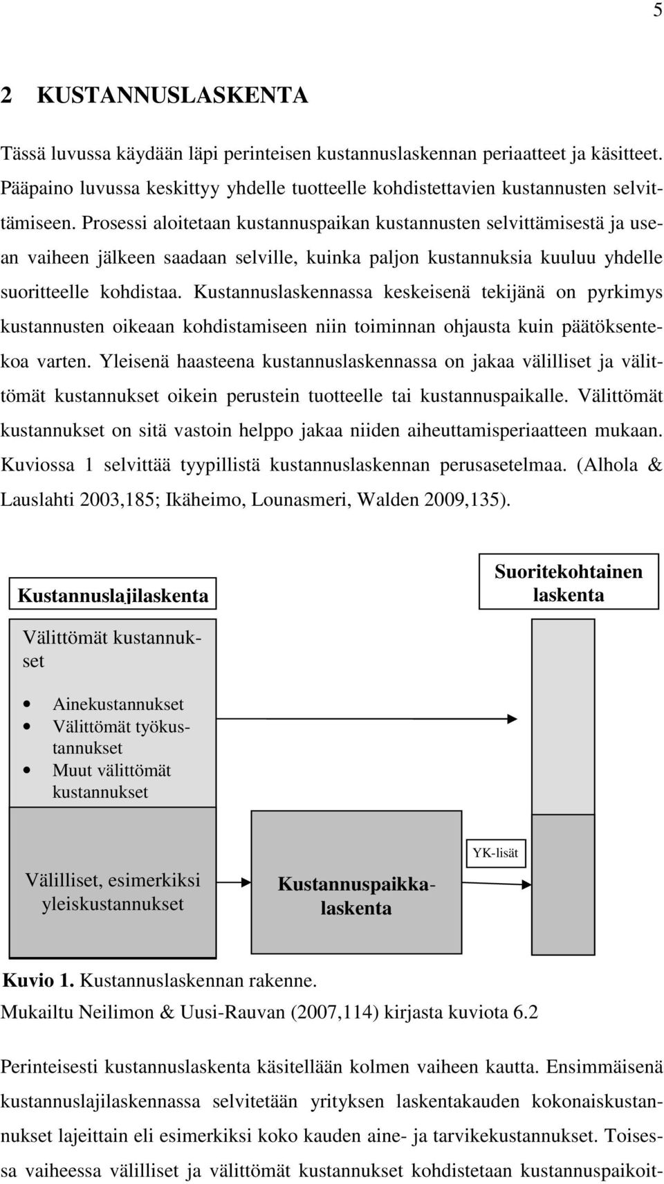 Kustannuslaskennassa keskeisenä tekijänä on pyrkimys kustannusten oikeaan kohdistamiseen niin toiminnan ohjausta kuin päätöksentekoa varten.