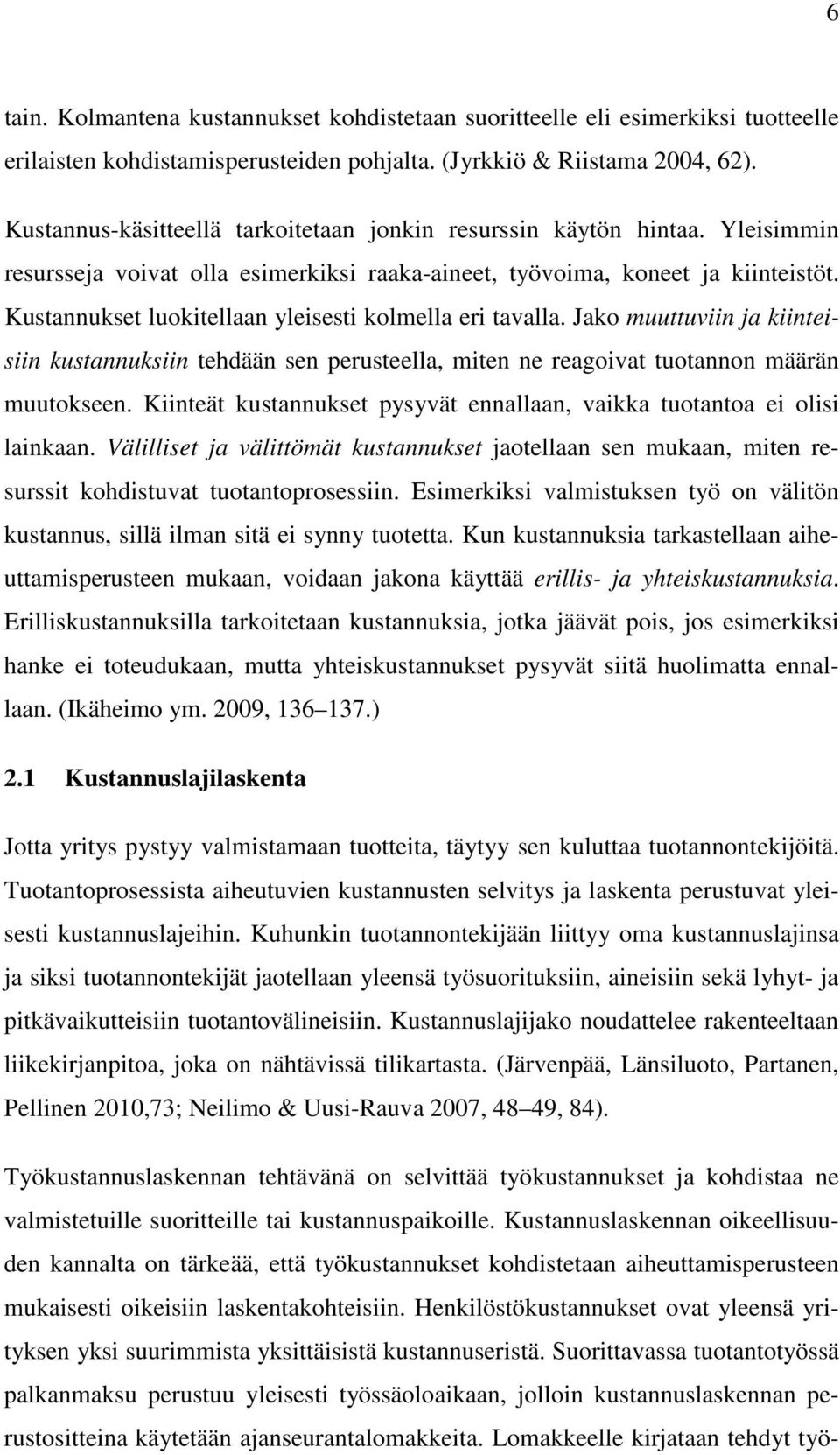 Kustannukset luokitellaan yleisesti kolmella eri tavalla. Jako muuttuviin ja kiinteisiin kustannuksiin tehdään sen perusteella, miten ne reagoivat tuotannon määrän muutokseen.