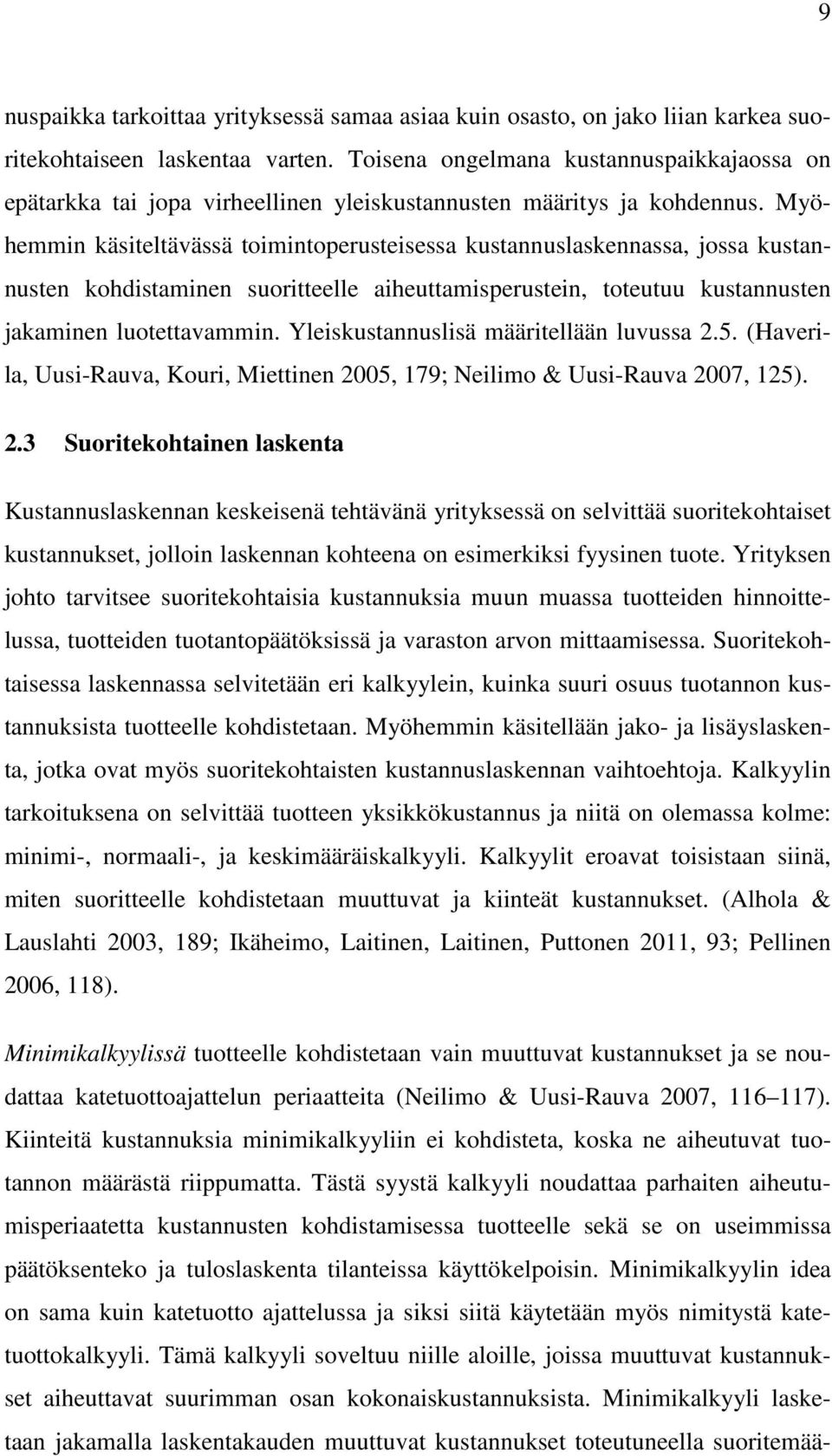 Myöhemmin käsiteltävässä toimintoperusteisessa kustannuslaskennassa, jossa kustannusten kohdistaminen suoritteelle aiheuttamisperustein, toteutuu kustannusten jakaminen luotettavammin.