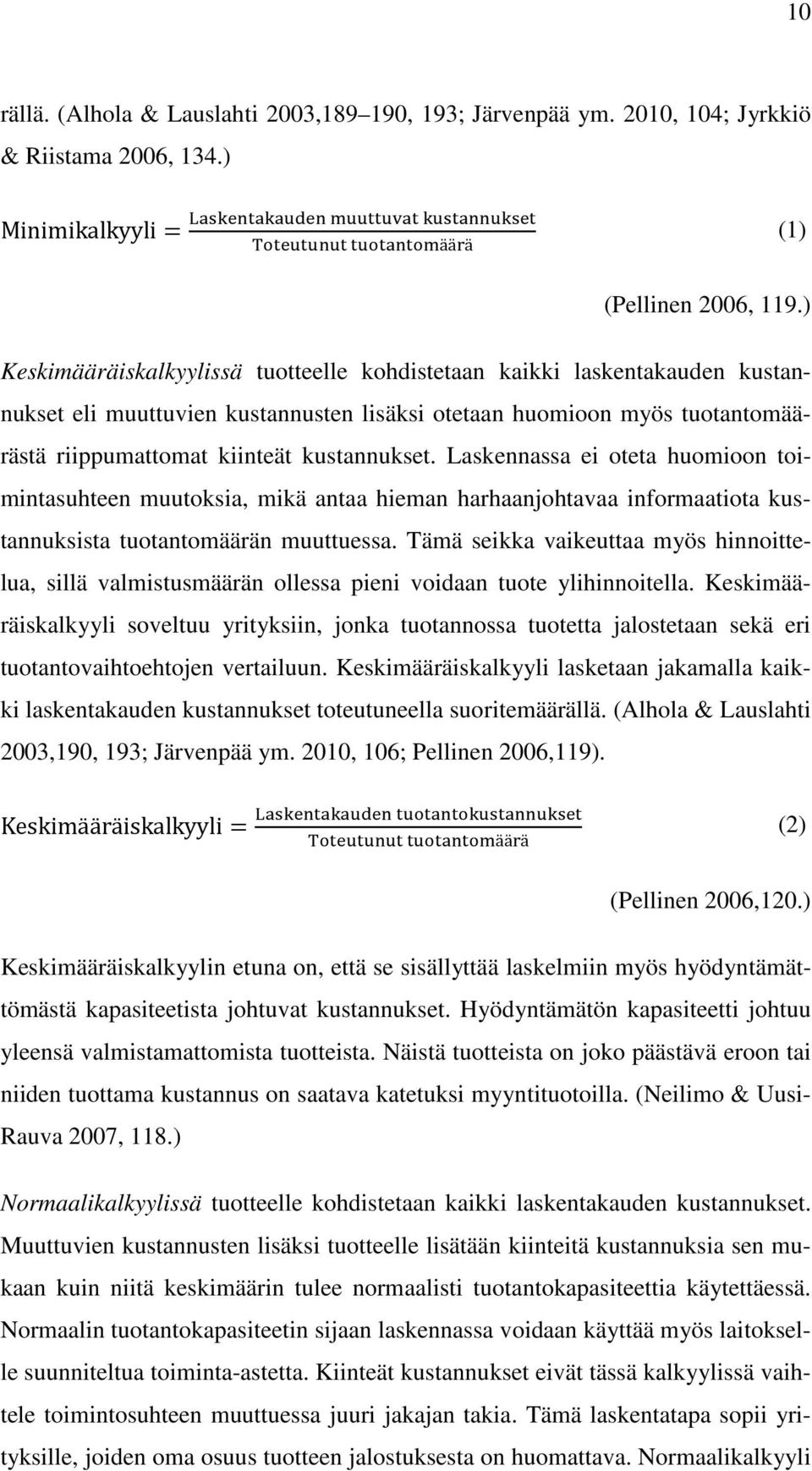 Laskennassa ei oteta huomioon toimintasuhteen muutoksia, mikä antaa hieman harhaanjohtavaa informaatiota kustannuksista tuotantomäärän muuttuessa.