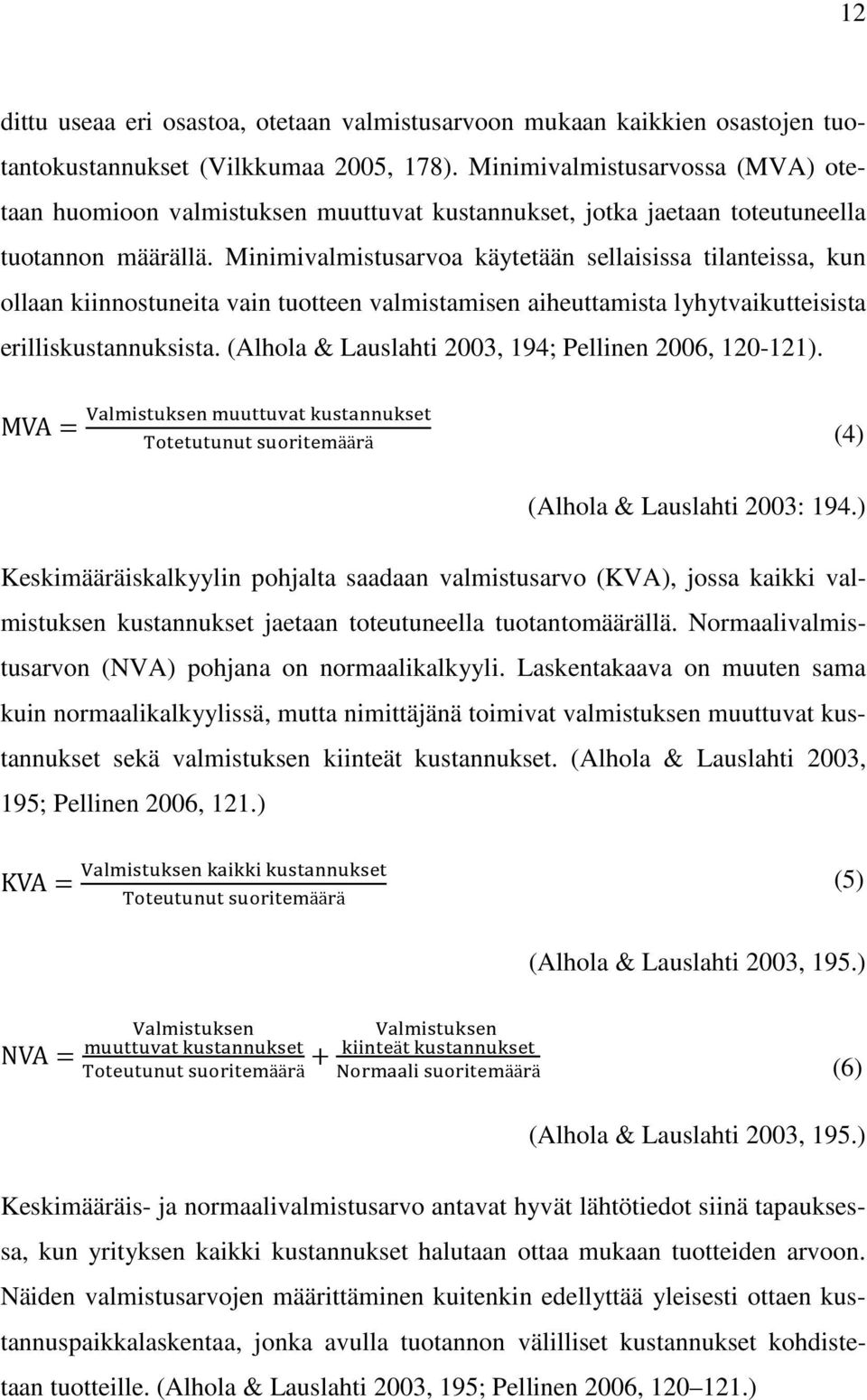 Minimivalmistusarvoa käytetään sellaisissa tilanteissa, kun ollaan kiinnostuneita vain tuotteen valmistamisen aiheuttamista lyhytvaikutteisista erilliskustannuksista.