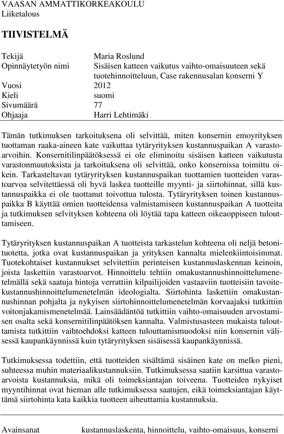 varastoarvoihin. Konsernitilinpäätöksessä ei ole eliminoitu sisäisen katteen vaikutusta varastonmuutoksista ja tarkoituksena oli selvittää, onko konsernissa toimittu oikein.