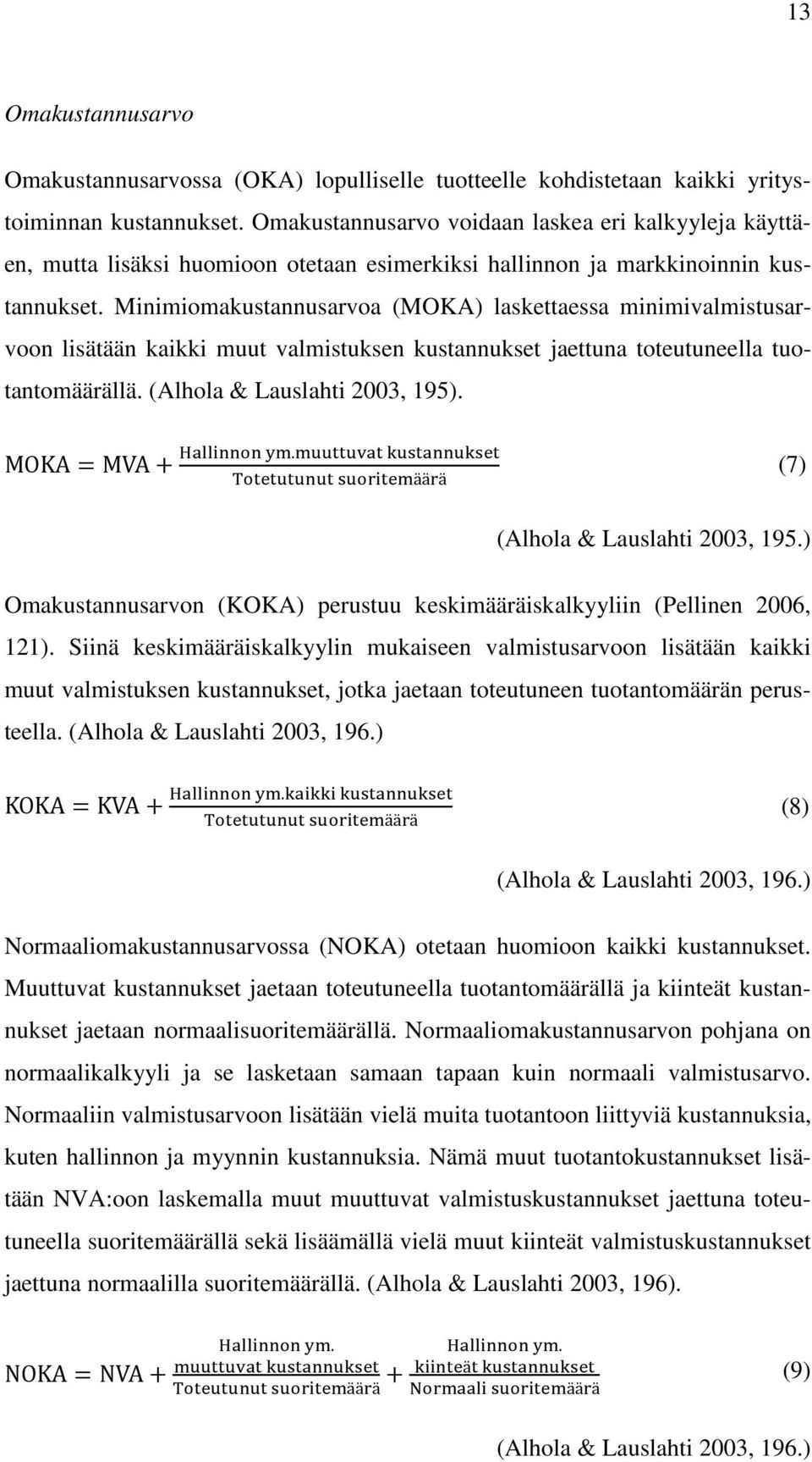 Minimiomakustannusarvoa (MOKA) laskettaessa minimivalmistusarvoon lisätään kaikki muut valmistuksen kustannukset jaettuna toteutuneella tuotantomäärällä. (Alhola & Lauslahti 2003, 195). MOKA MVA.