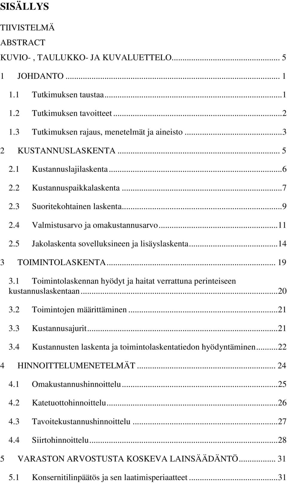 5 Jakolaskenta sovelluksineen ja lisäyslaskenta... 14 3 TOIMINTOLASKENTA... 19 3.1 Toimintolaskennan hyödyt ja haitat verrattuna perinteiseen kustannuslaskentaan... 20 3.2 Toimintojen määrittäminen.