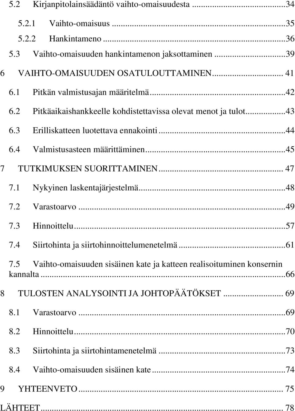 .. 45 7 TUTKIMUKSEN SUORITTAMINEN... 47 7.1 Nykyinen laskentajärjestelmä... 48 7.2 Varastoarvo... 49 7.3 Hinnoittelu... 57 7.4 Siirtohinta ja siirtohinnoittelumenetelmä... 61 7.