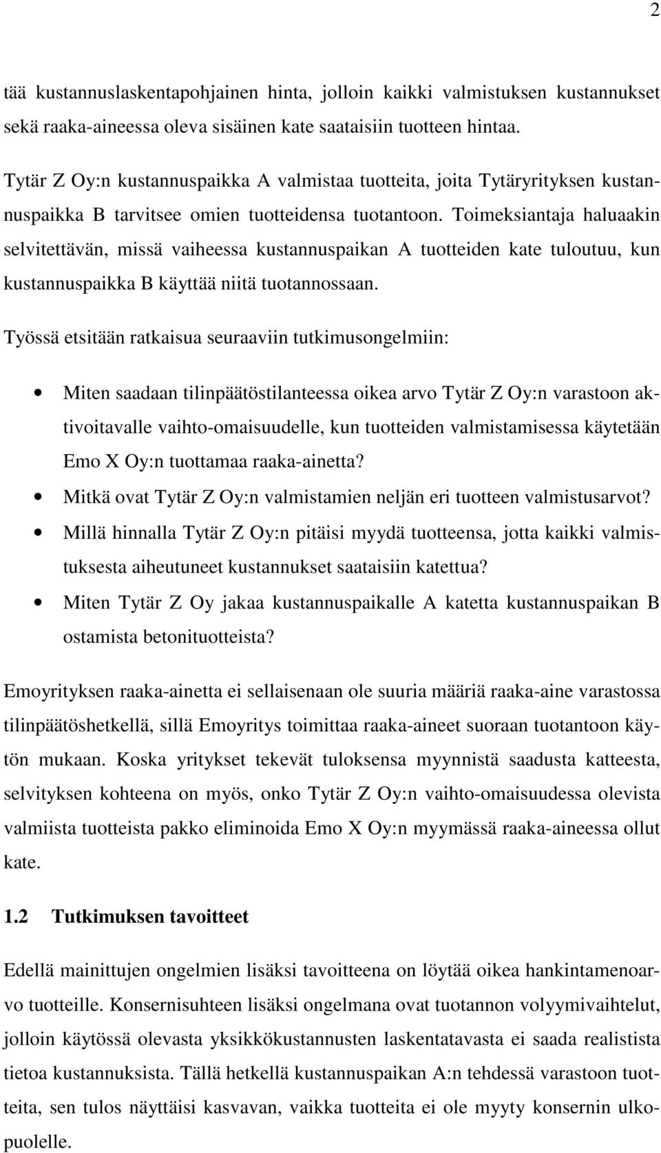 Toimeksiantaja haluaakin selvitettävän, missä vaiheessa kustannuspaikan A tuotteiden kate tuloutuu, kun kustannuspaikka B käyttää niitä tuotannossaan.