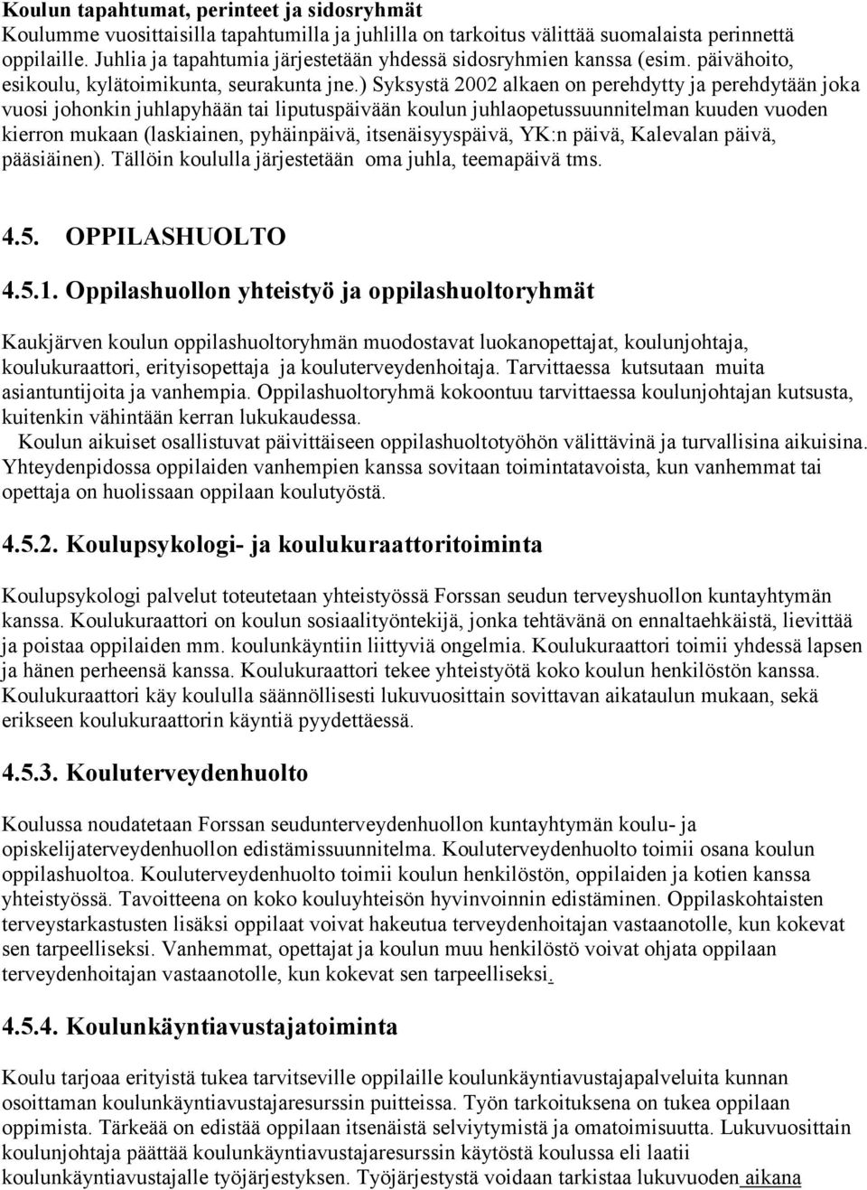 ) Syksystä 2002 alkaen on perehdytty ja perehdytään joka vuosi johonkin juhlapyhään tai liputuspäivään koulun juhlaopetussuunnitelman kuuden vuoden kierron mukaan (laskiainen, pyhäinpäivä,