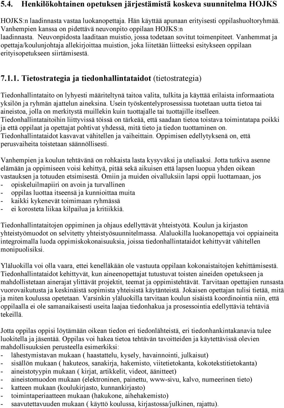 Vanhemmat ja opettaja/koulunjohtaja allekirjoittaa muistion, joka liitetään liitteeksi esitykseen oppilaan erityisopetukseen siirtämisestä. 7.1.