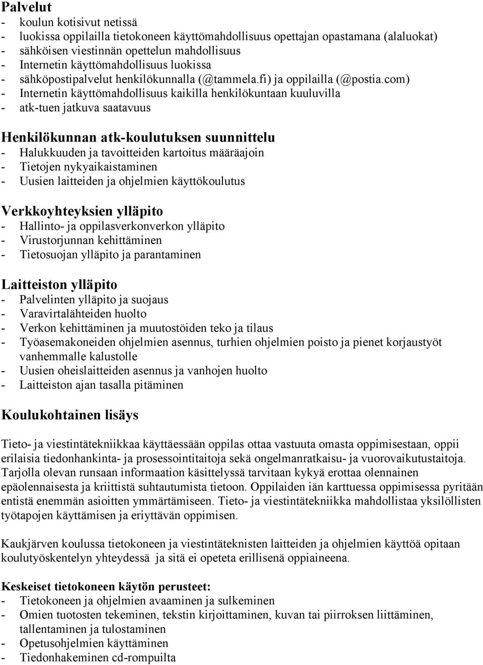 com) - Internetin käyttömahdollisuus kaikilla henkilökuntaan kuuluvilla - atk-tuen jatkuva saatavuus Henkilökunnan atk-koulutuksen suunnittelu - Halukkuuden ja tavoitteiden kartoitus määräajoin -