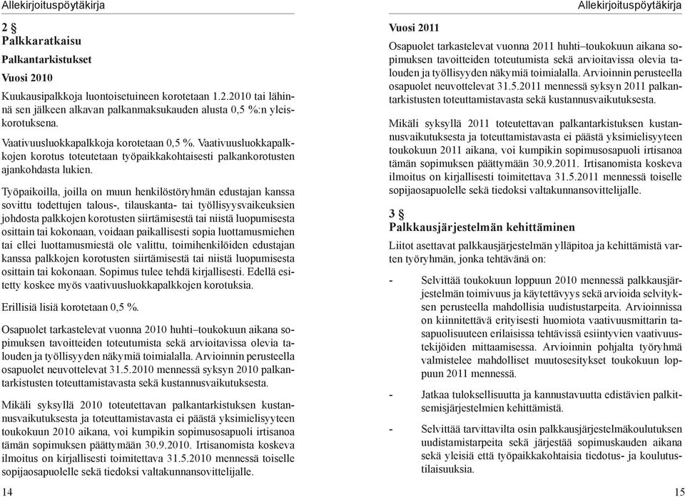 Työpaikoilla, joilla on muun henkilöstöryhmän edustajan kanssa sovittu todettujen talous-, tilauskanta- tai työllisyysvaikeuksien johdosta palkkojen korotusten siirtämisestä tai niistä luopumisesta