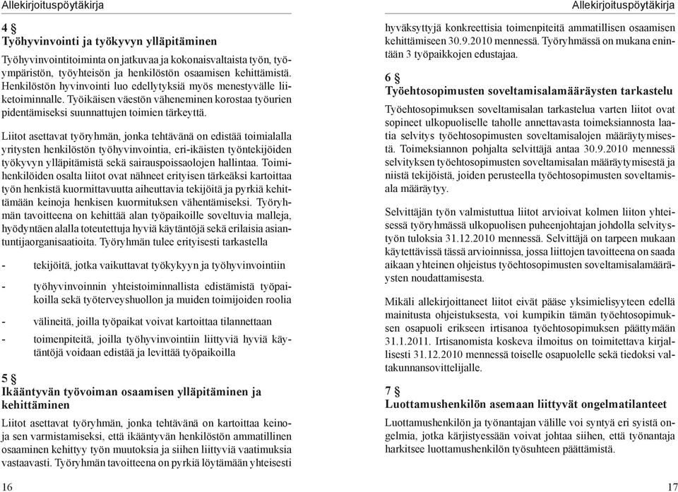 Liitot asettavat työryhmän, jonka tehtävänä on edistää toimialalla yritysten henkilöstön työhyvinvointia, eri-ikäisten työntekijöiden työkyvyn ylläpitämistä sekä sairauspoissaolojen hallintaa.