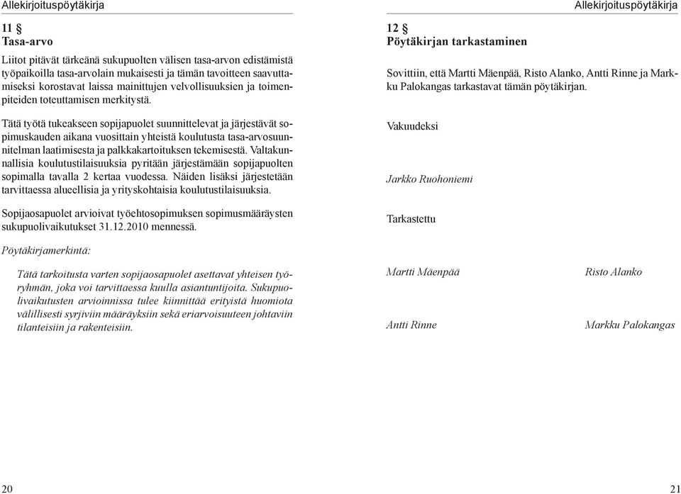 Tätä työtä tukeakseen sopijapuolet suunnittelevat ja järjestävät sopimuskauden aikana vuosittain yhteistä koulutusta tasa-arvosuunnitelman laatimisesta ja palkkakartoituksen tekemisestä.