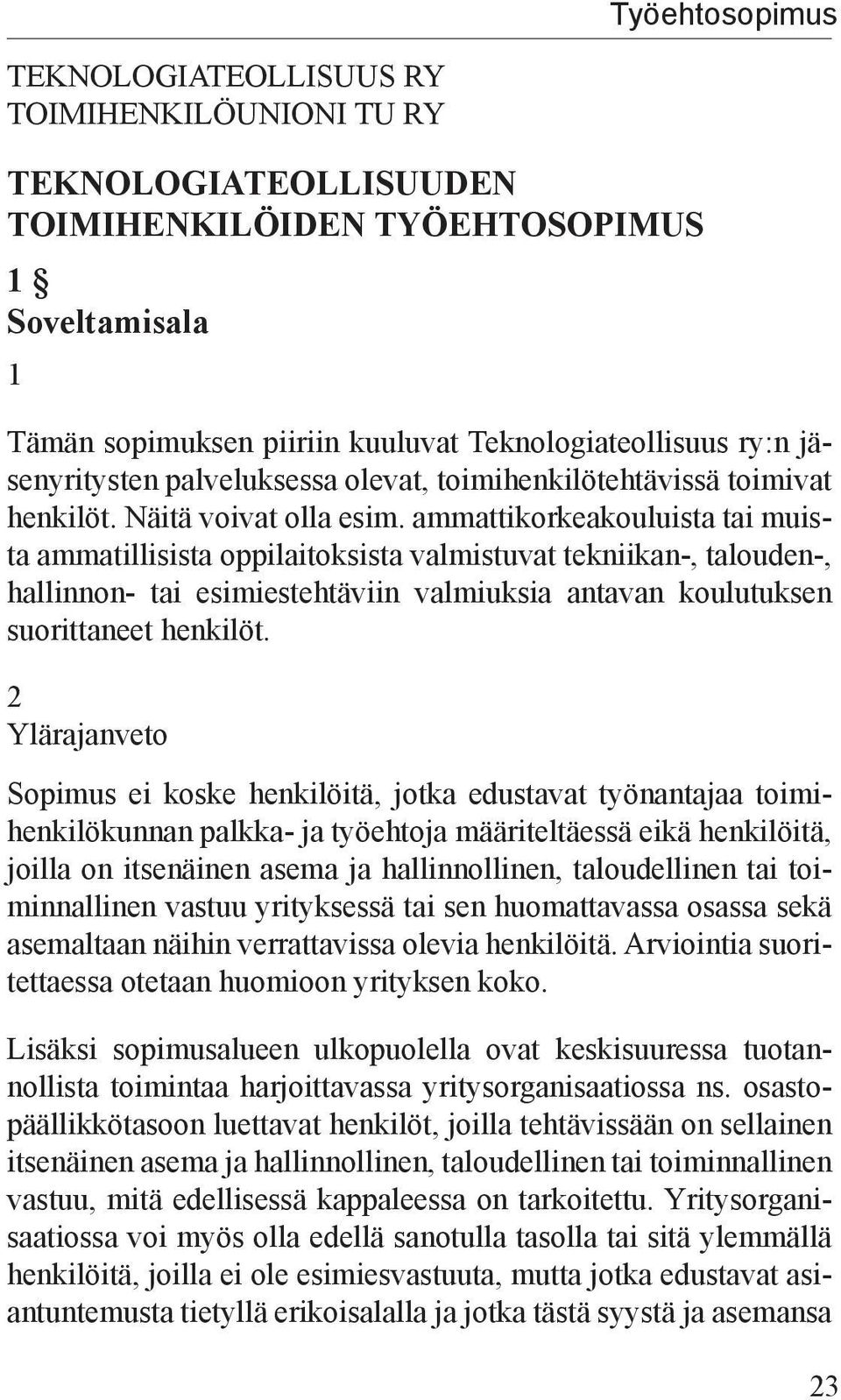ammattikorkeakouluista tai muista ammatillisista oppilaitoksista valmistuvat tekniikan, talouden, hallinnon tai esimiestehtäviin valmiuksia antavan koulutuksen suorittaneet henkilöt.