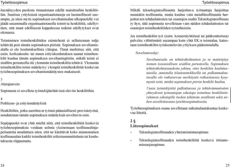 että muut edellisessä kappaleessa todetut edellytykset ovat olemassa. Toimiminen toimihenkilöiden esimiehenä ei sellaisenaan sulje tehtävää pois tämän sopimuksen piiristä.