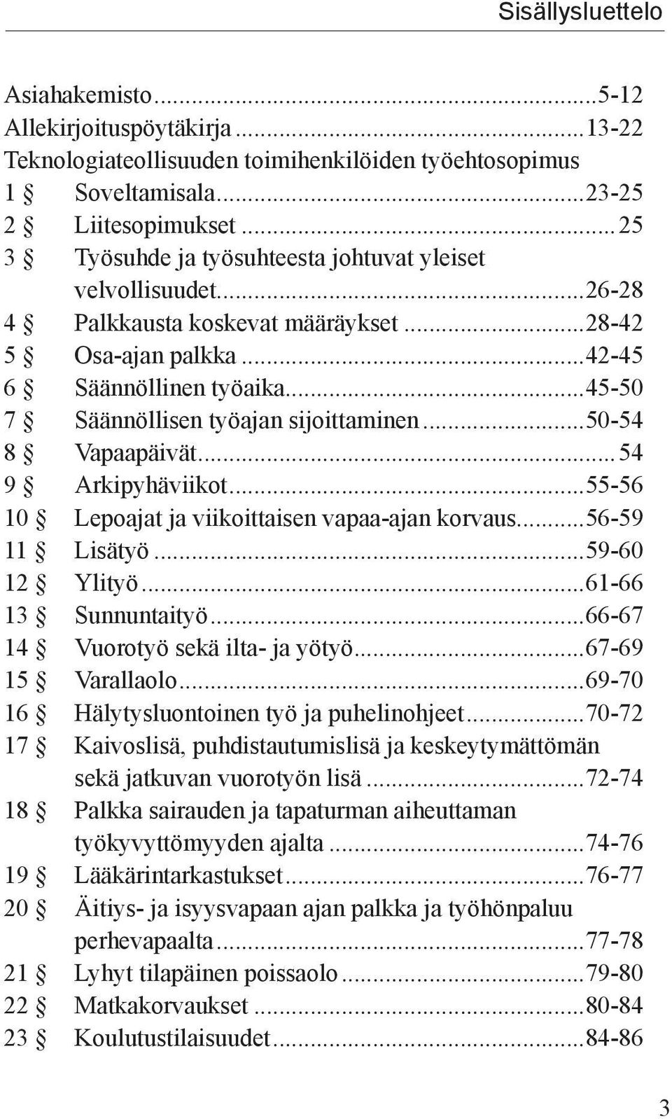 ..45-50 7 Säännöllisen työajan sijoittaminen...50-54 8 Vapaapäivät...54 9 Arkipyhäviikot...55-56 10 Lepoajat ja viikoittaisen vapaa-ajan korvaus...56-59 11 Lisätyö...59-60 12 Ylityö.
