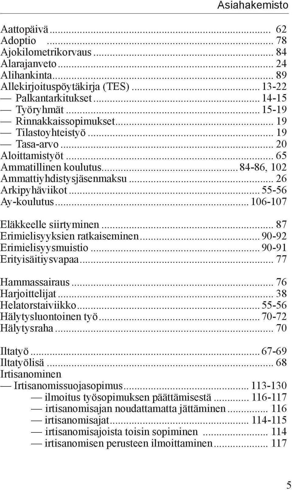 ..106-107 Eläkkeelle siirtyminen... 87 Erimielisyyksien ratkaiseminen...90-92 Erimielisyysmuistio...90-91 Erityisäitiysvapaa... 77 Hammassairaus... 76 Harjoittelijat... 38 Helatorstaiviikko.