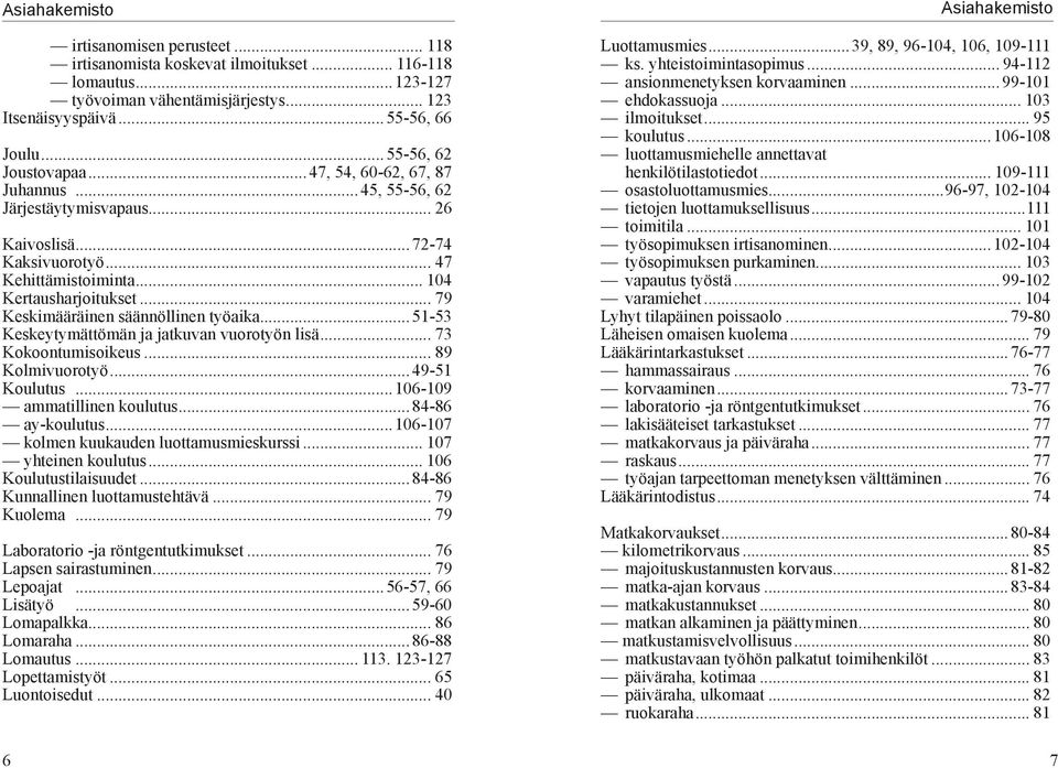 .. 79 Keskimääräinen säännöllinen työaika...51-53 Keskeytymättömän ja jatkuvan vuorotyön lisä... 73 Kokoontumisoikeus... 89 Kolmivuorotyö...49-51 Koulutus...106-109 ammatillinen koulutus.