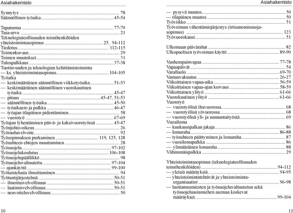 ..51-53 keskimääräinen säännöllinen vuorokautinen työaika...45-47 pituus...45-47, 51-53 säännöllinen työaika...45-50 työaikaero ja palkka...46-47 työajan tilapäinen pidentäminen... 58 vuorotyö.
