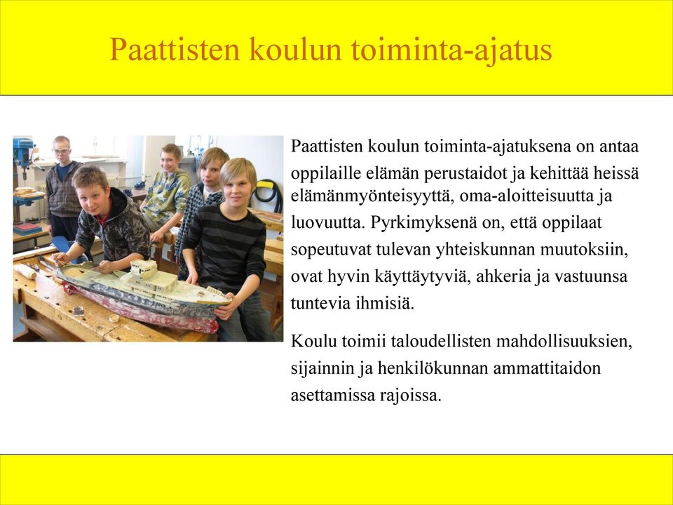 Pyrkimyksenä on, että oppilaat sopeutuvat tulevan yhteiskunnan muutoksiin, ovat hyvin käyttäytyviä, ahkeria